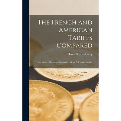 The French and American Tariffs Compared; in a Series of Letters Addressed to Mons. Michel Chevalier
