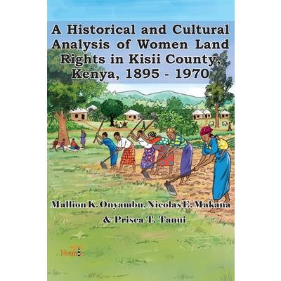 A Historical and Cultural Analysis of Women Land Rights in Kisii County, Kenya, 1895 - 1970