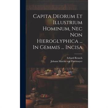 Capita Deorum Et Illustrium Hominum, Nec Non Hieroglyphica ... In Gemmis ... Incisa