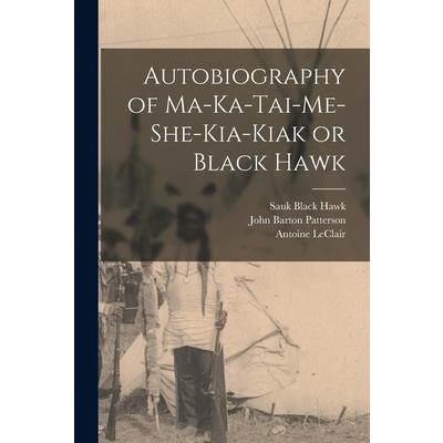 Autobiography of Ma-ka-tai-me-she-kia-kiak or Black Hawk