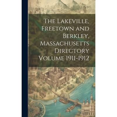 The Lakeville, Freetown and Berkley, Massachusetts Directory Volume 1911-1912