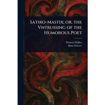 Satiro-Mastix; or, the Vntrussing of the Humorous Poet