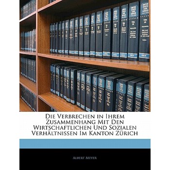 Die Verbrechen in Ihrem Zusammenhang Mit Den Wirtschaftlichen Und Sozialen Verhaltnissen Im Kanton Zurich