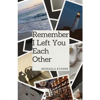 Remember I Left You Each Other