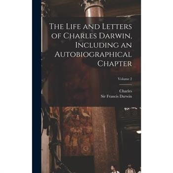 The Life and Letters of Charles Darwin, Including an Autobiographical Chapter; Volume 2