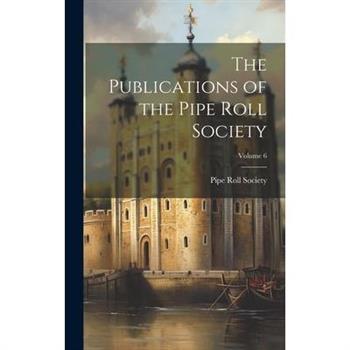 The Publications of the Pipe Roll Society; Volume 6