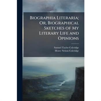 Biographia Literaria; Or, Biographical Sketches of My Literary Life and Opinions