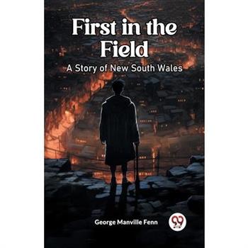 First in the Field A Story of New South Wales