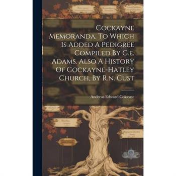 Cockayne Memoranda. To Which Is Added A Pedigree Compiled By G.e. Adams. Also A History Of Cockayne-hatley Church, By R.n. Cust