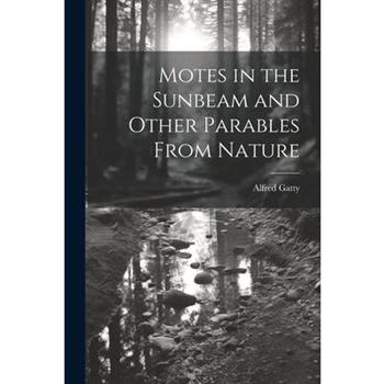 Motes in the Sunbeam and Other Parables From Nature