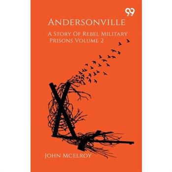 Andersonville A Story Of Rebel Military Prisons Volume 2