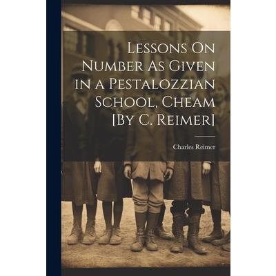 Lessons On Number As Given in a Pestalozzian School, Cheam [By C. Reimer]