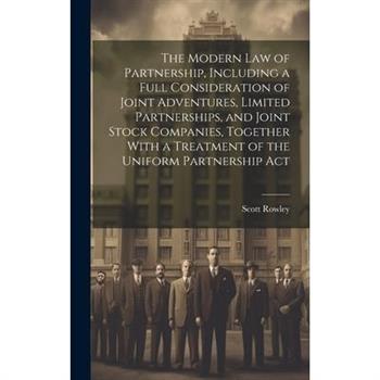 The Modern law of Partnership, Including a Full Consideration of Joint Adventures, Limited Partnerships, and Joint Stock Companies, Together With a Treatment of the Uniform Partnership Act
