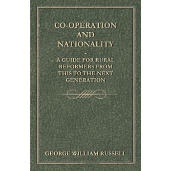 Co-Operation And Nationality A Guide For Rural Reformers From This To The Next Generation