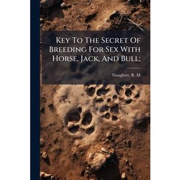 Key To The Secret Of Breeding For Sex With Horse, Jack, And Bull;