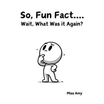 So, Fun Fact...Wait, What Was it Again?