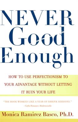 Never Good Enough: How to Use Perfectionism to Your Advantage without Letting It