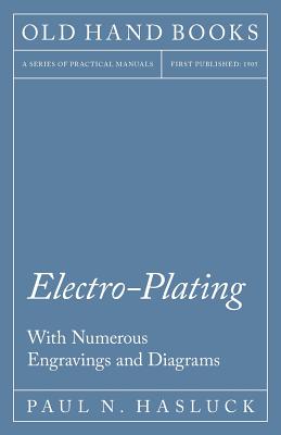 Electro-Plating - With Numerous Engravings and Diagrams