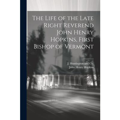 The Life of the Late Right Reverend John Henry Hopkins, First Bishop of Vermont