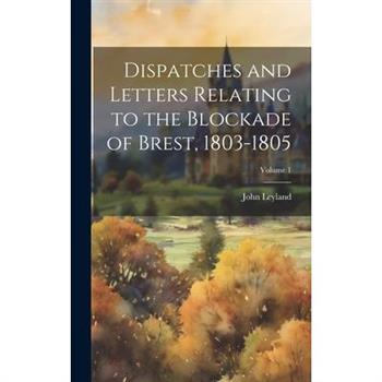 Dispatches and Letters Relating to the Blockade of Brest, 1803-1805; Volume 1