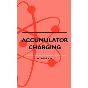 Accumulator Charging - Maintenance and Repair - Intended for the Use of All Interested in the Charging and Upkeep of Accumulators for Wireless Work, E