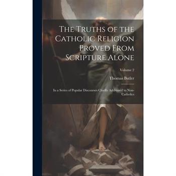 The Truths of the Catholic Religion Proved From Scripture Alone