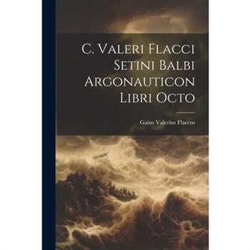 C. Valeri Flacci Setini Balbi Argonauticon Libri Octo