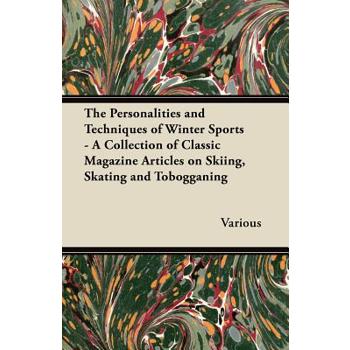 The Personalities and Techniques of Winter Sports - A Collection of Classic Magazine Articles on Skiing, Skating and Tobogganing