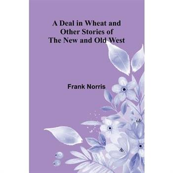 A Deal In Wheat And Other Stories Of The New And Old West