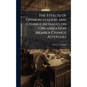 The Effects of Opinion Leaders and Change Messages on Organization Member Change Attitudes