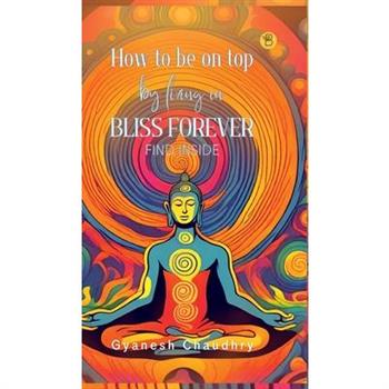 How to be on Top - By Being in Bliss Forever