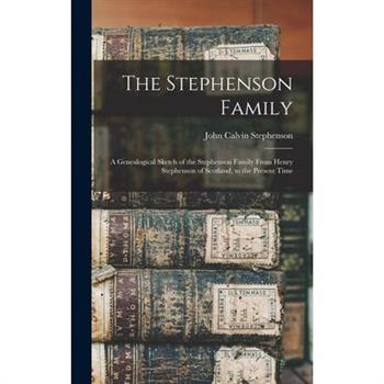 The Stephenson Family; a Genealogical Sketch of the Stephenson Family From Henry Stephenson of Scotland, to the Present Time