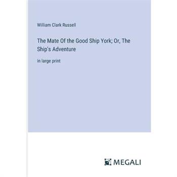 The Mate Of the Good Ship York; Or, The Ship’s Adventure
