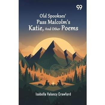 Old Spookses' Pass Malcolm's Katie, And Other Poems