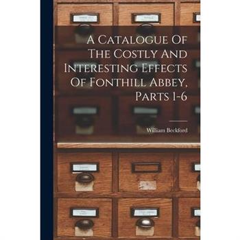 A Catalogue Of The Costly And Interesting Effects Of Fonthill Abbey, Parts 1-6