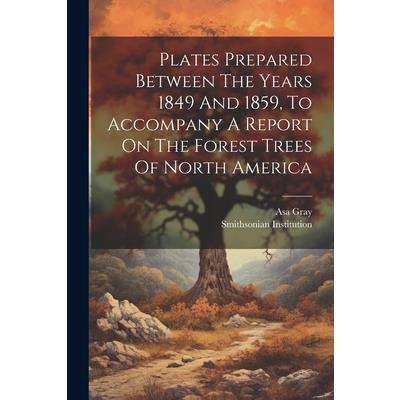 Plates Prepared Between The Years 1849 And 1859, To Accompany A Report On The Forest Trees Of North America