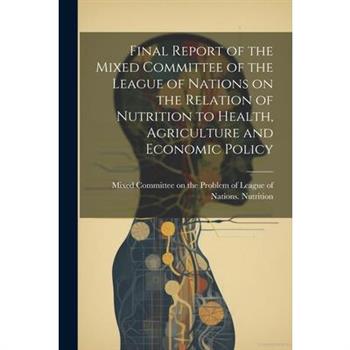 Final Report of the Mixed Committee of the League of Nations on the Relation of Nutrition to Health, Agriculture and Economic Policy
