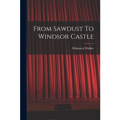 From Sawdust To Windsor Castle