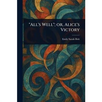 "All's Well"; or, Alice's Victory
