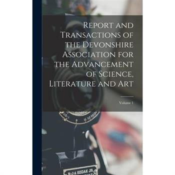 Report and Transactions of the Devonshire Association for the Advancement of Science, Literature and Art; Volume 1