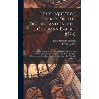 The Conquest of Turkey, Or, the Decline and Fall of the Ottoman Empire, 1877-8