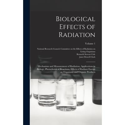 Biological Effects of Radiation; Mechanism and Measurement of Radiation, Applications in Biology, Photochemical Reactions, Effects of Radiant Energy on Organisms and Organic Products; Volume 1