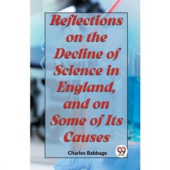 Reflections On The Decline Of Science In England, And On Some Of Its Causes