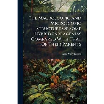 The Macroscopic And Microscopic Structure Of Some Hybrid Sarracenias Compared With That Of Their Parents
