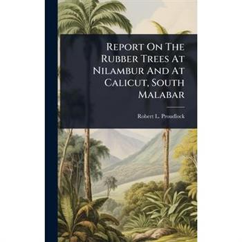 Report On The Rubber Trees At Nilambur And At Calicut, South Malabar