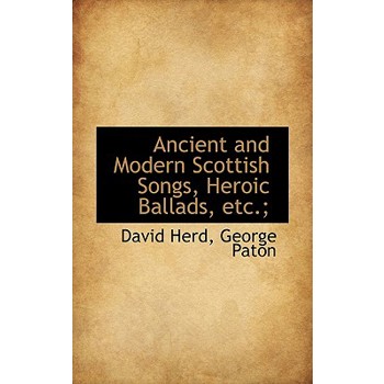 Ancient and Modern Scottish Songs, Heroic Ballads, Etc.;