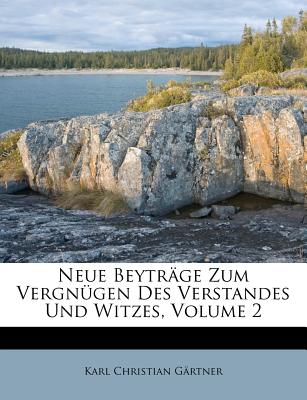 Neue Beytr瓣ge Zum Vergn羹gen Des Verstandes Und Witzes, Volume 2