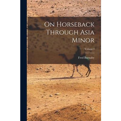 On Horseback Through Asia Minor; Volume I