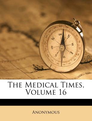 The Medical Times, Volume 16