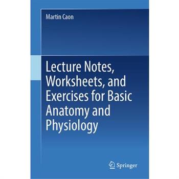 Lecture Notes, Worksheets, and Exercises for Basic Anatomy and Physiology